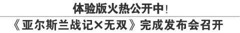 体验版火热公开中！
《亚尔斯兰战记×无双》完成发布会召开