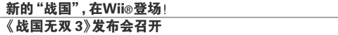 新的“战国”，在Wii®登场！
《战国无双3》发布会召开