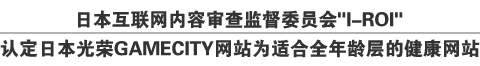 日本互联网内容审查监督委员会“I-ROI”认定日本光荣GAMECITY网站为适合全年龄层的健康网站