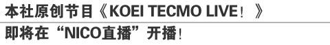 本社原创节目《KOEI TECMO LIVE！》
即将在“NICO直播”开播！