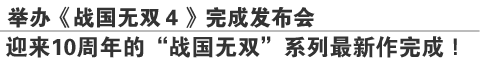 举办《战国无双４》完成发布会
迎来10周年的“战国无双”系列最新作完成！